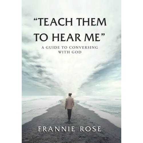 "Teach Them to Hear Me": A Guide To Conversing With God