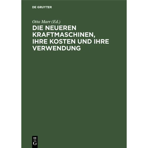 Die Neueren Kraftmaschinen, Ihre Kosten Und Ihre Verwendung: Für Betriebsleiter, Fabrikanten Etc. Sowie Zum Handgebrauch Von Ingenieuren Und Architekt