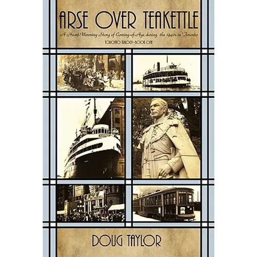 Arse Over Teakettle: An Irreverent Story of Coming of Age During the 1940s in Toronto