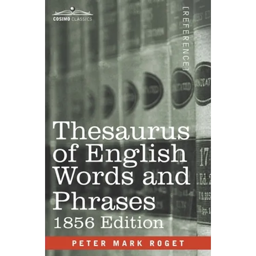 Thesaurus of English Words and Phrases: Classified and Arranged so as to Facilitate the Expression of Ideas and Assist in Literary Composition