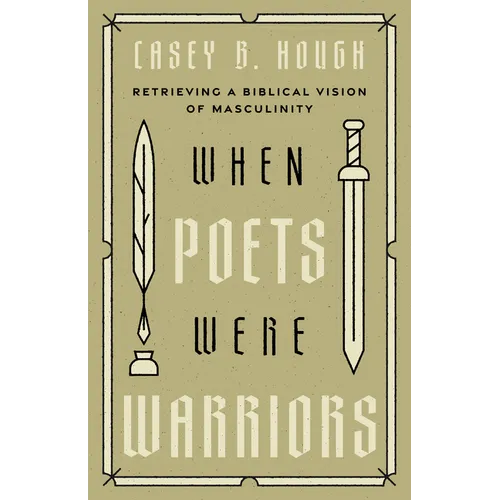 When Poets Were Warriors: Retrieving a Biblical Vision of Masculinity