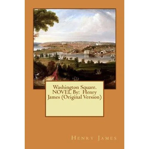 Washington Square. NOVEL By: Henry James (Original Version)