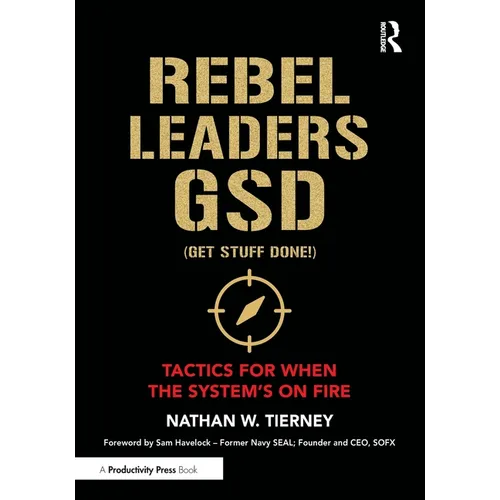 Rebel Leaders Gsd (Get Stuff Done!): Tactics for When the System's on Fire
