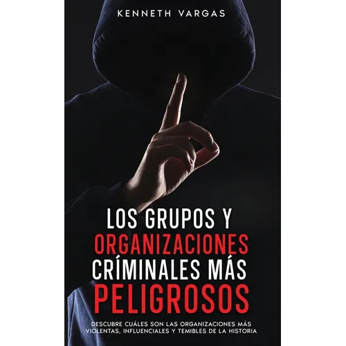 Los Grupos y Organizaciones Críminales más Peligrosos: Descubre Cuáles son las Organizaciones más Violentas, Influenciales y Temibles de la Historia