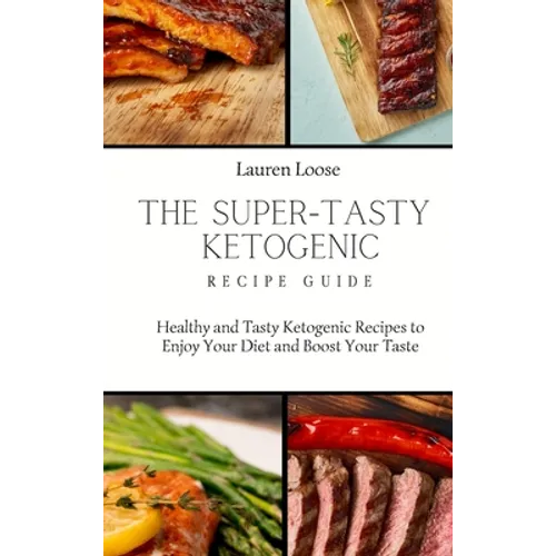 The Super Tasty Ketogenic Recipe Guide: Healthy and Tasty Ketogenic Recipes to Enjoy Your Diet and Boost Your Taste