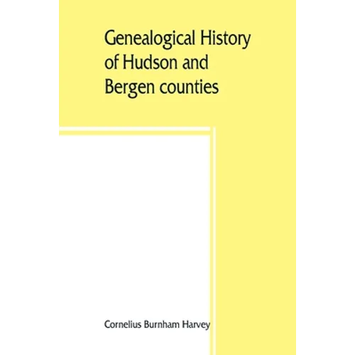 Genealogical history of Hudson and Bergen counties, New Jersey