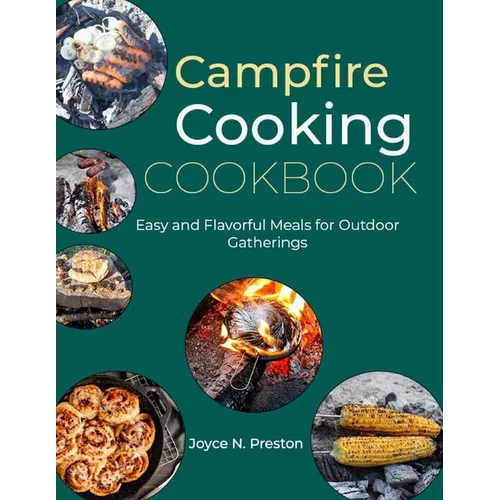 Campfire Cooking Cookbook: Easy and Flavorful Meals for Outdoor Gatherings