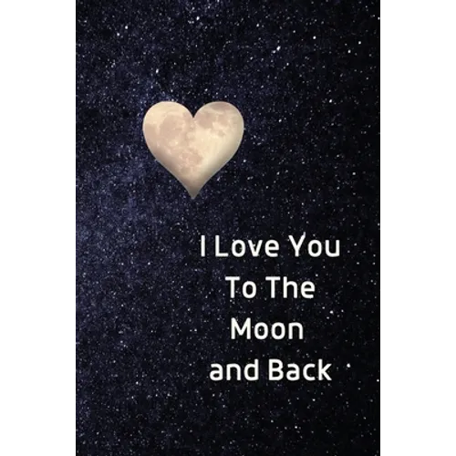 I Love You To The Moon And Back Notebook: Lined Journal Gift Book