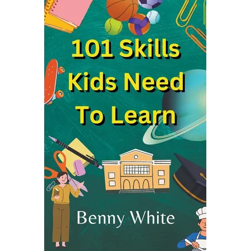 101 Skills Kids Need To Learn