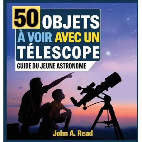 50 Objets à voir avec un télescope: Guide du jeune astronome