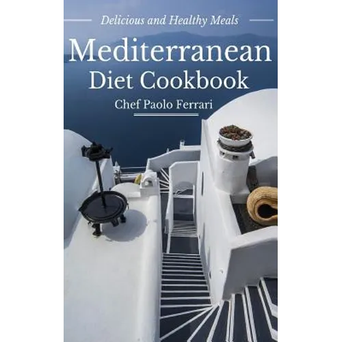Mediterranean Diet Cookbook - Delicious and Healthy Mediterranean Meals: Mediterranean Diet for Beginners