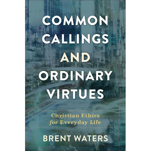 Common Callings and Ordinary Virtues: Christian Ethics for Everyday Life