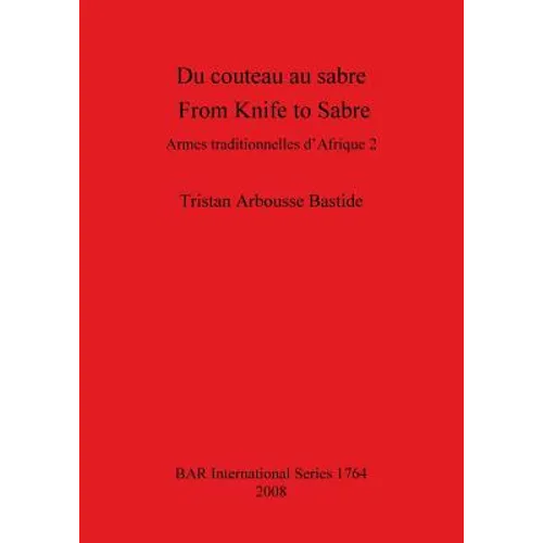 Du couteau au sabre / From Knife to Sabre: Armes traditionnelles d'Afrique 2 / Traditional Arms of Africa 2