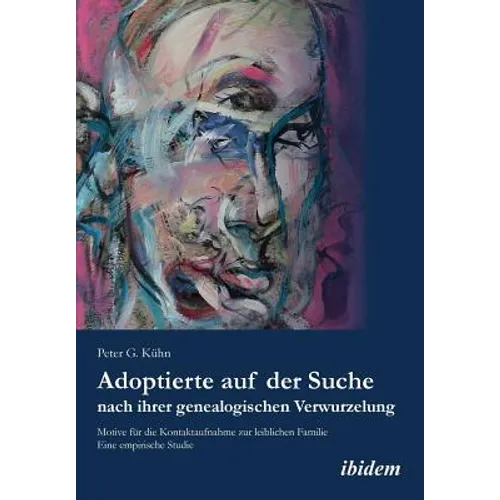 Adoptierte auf der Suche nach ihrer genealogischen Verwurzelung. Motive für die Kontaktaufnahme zur leiblichen Familie. Eine empirische Studie