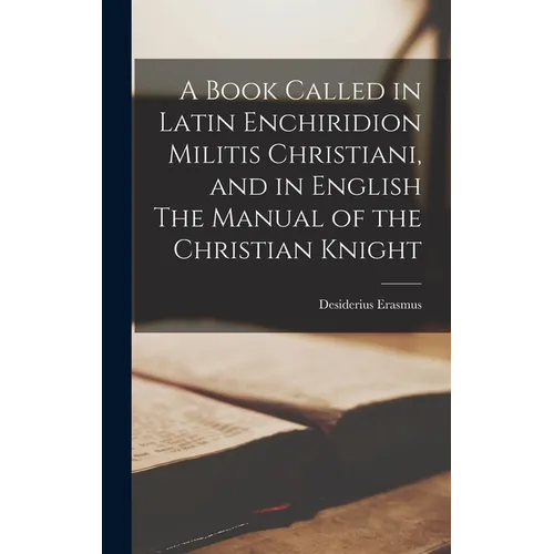 A Book Called in Latin Enchiridion Militis Christiani, and in English The Manual of the Christian Knight