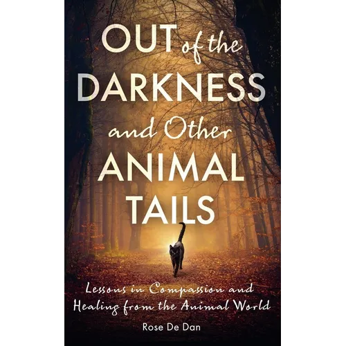 Out of the Darkness and Other Animal Tails: Lessons in Compassion and Healing from the Animal World