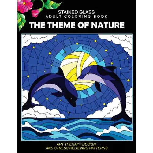 Stained Glass Adult Coloring Book: The Theme of Nature Animal, Bird, Dolphin, Flower, Landscape for all age