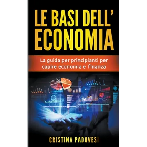 Le Basi Dell'Economia: La Guida per Principianti per Capire Economia e Finanza