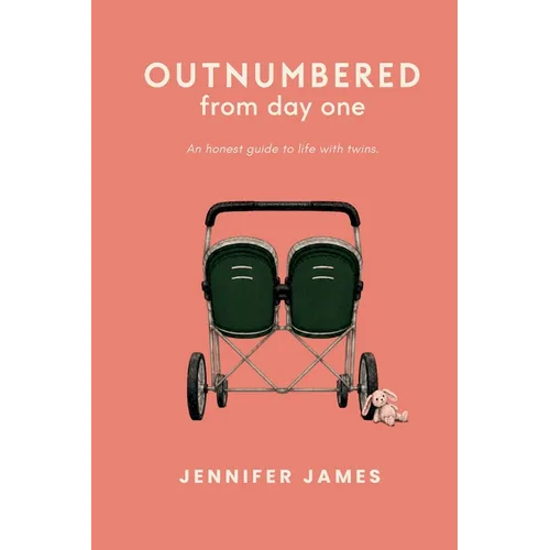 Outnumbered from day one: An honest guide to life with twins