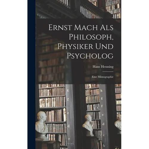 Ernst Mach Als Philosoph, Physiker Und Psycholog: Eine Monographie