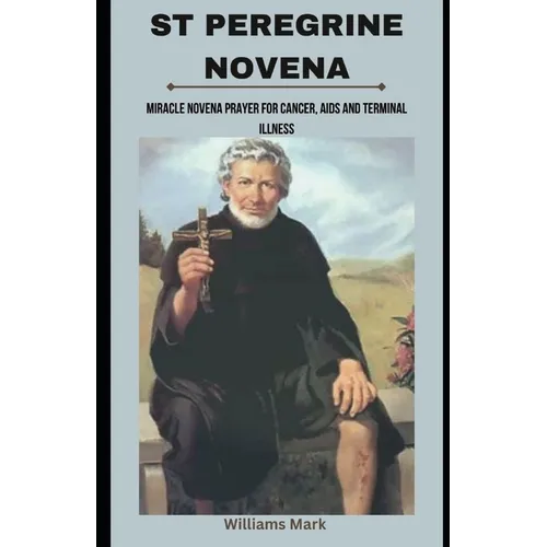 St peregrine Novena: Miracle Novena prayer for cancer, AIDS and terminal illness