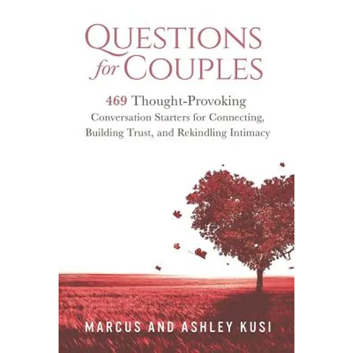 Questions for Couples: 469 Thought-Provoking Conversation Starters for Connecting, Building Trust, and Rekindling Intimacy