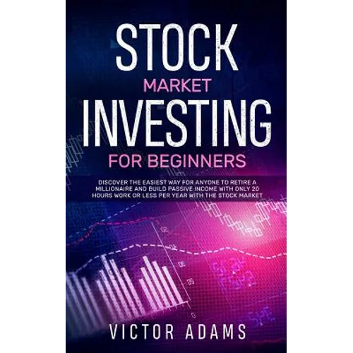 Stock Market Investing for Beginners: Discover The Easiest way For Anyone to Retire a Millionaire and Build Passive Income with Only 20 Hours Work or