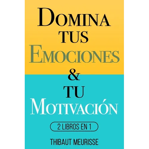 Domina Tus Emociones & Tu Motivación: 2 Libros en 1
