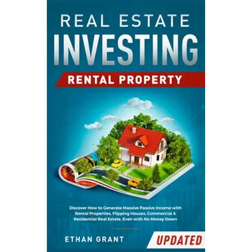 Real Estate Investing: Rental Property: Discover How to Generate Massive Income with Rental Properties, Flipping Houses, Commercial & Residential Real