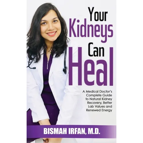 Your Kidneys Can Heal: A Kidney Doctor's Complete Guide to Natural Kidney Recovery, Better Lab Values, and Renewed Energy