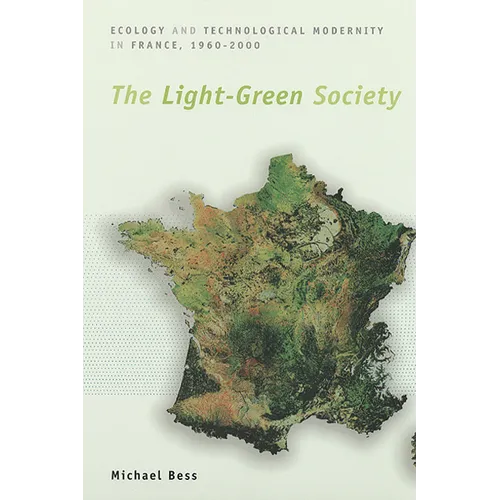 The Light-Green Society: Ecology and Technological Modernity in France, 1960-2000 - Paperback