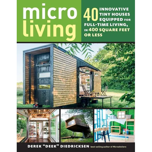 Micro Living: 40 Innovative Tiny Houses Equipped for Full-Time Living, in 400 Square Feet or Less
