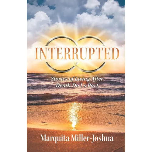 Interrupted: Stories of Living after Death Do Us Part