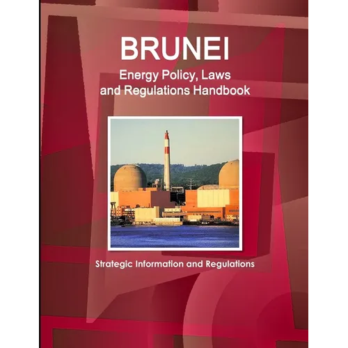 Brunei Energy Policy, Laws and Regulations Handbook - Strategic Information and Regulations