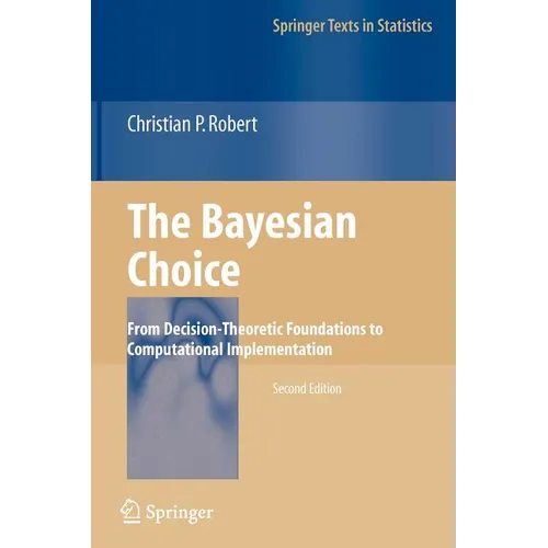 The Bayesian Choice: From Decision-Theoretic Foundations to Computational Implementation