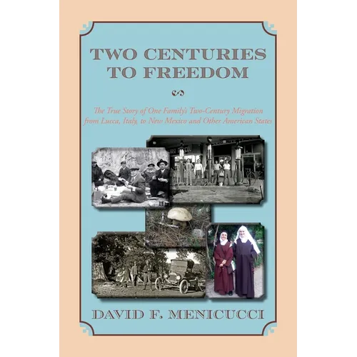 Two Centuries to Freedom: The True Story of One Family's Two-Century Migration from Lucca, Italy, to New Mexico and Other American States (Softcover)