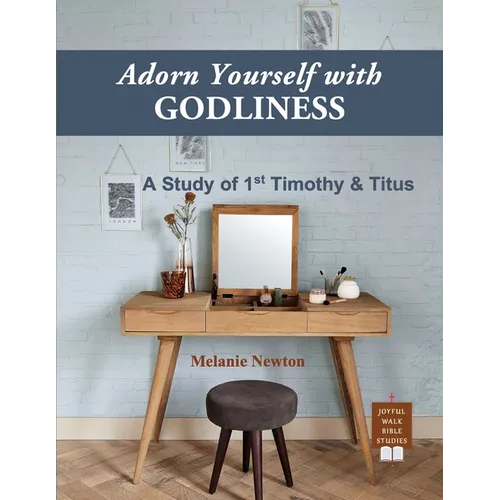 Adorn Yourself with Godliness: A Study of 1st Timothy & Titus