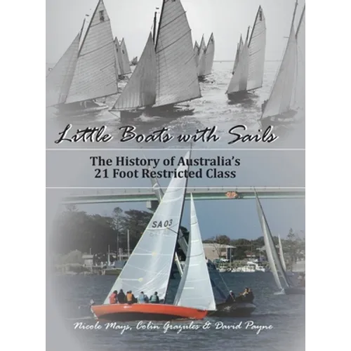 Little Boats with Sails: The History of Australia's 21 Foot Restricted Class - Hardcover