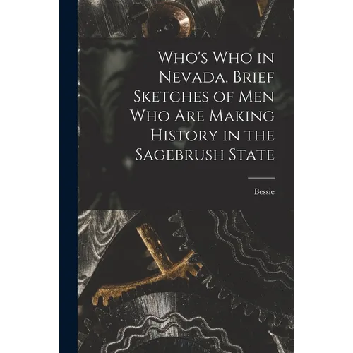 Who's Who in Nevada. Brief Sketches of Men Who Are Making History in the Sagebrush State