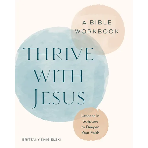 Thrive with Jesus: A Bible Workbook: Lessons in Scripture to Deepen Your Faith