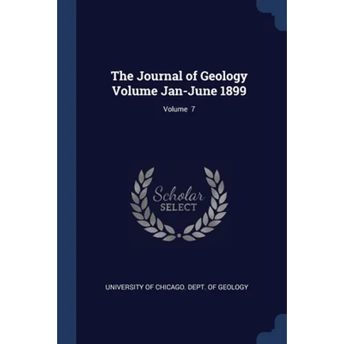 The Journal of Geology Volume Jan-June 1899; Volume 7