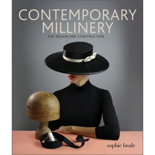 Contemporary Millinery: Hat Design and Construction