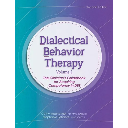 Dialectical Behavior Therapy, Vol 1, 2nd Edition: The Clinician's Guidebook for Acquiring Competency in Dbt