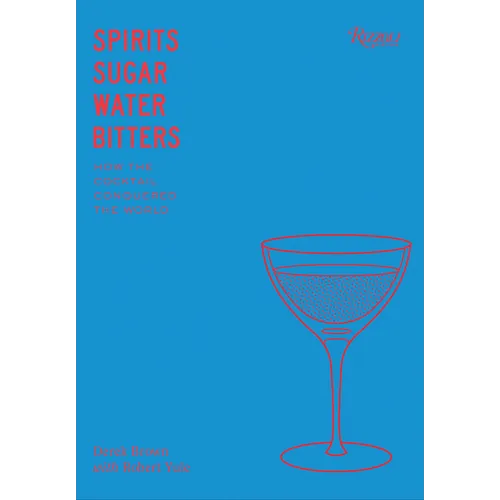 Spirits, Sugar, Water, Bitters: How the Cocktail Conquered the World