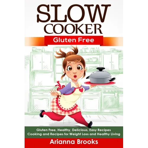 Slow Cooker: Gluten Free: Gluten Free, Healthy, Delicious, Easy Recipes: Cooking and Recipes for Weight Loss and Healthy Living