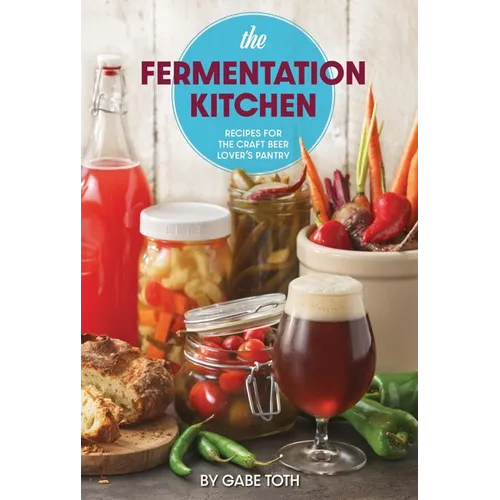 The Fermentation Kitchen: Recipes for the Craft Beer Lover's Pantry