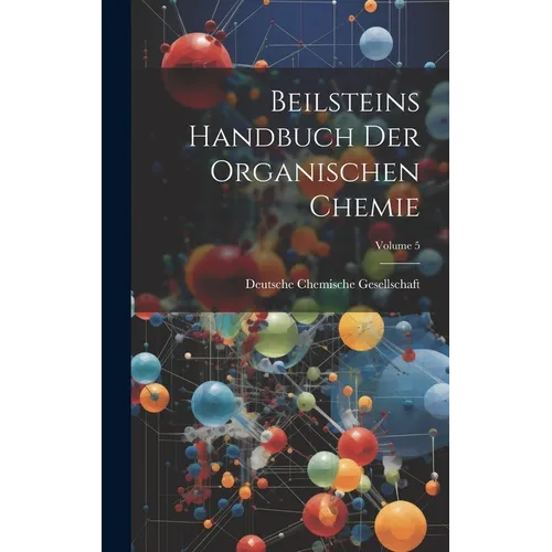 Beilsteins Handbuch Der Organischen Chemie; Volume 5
