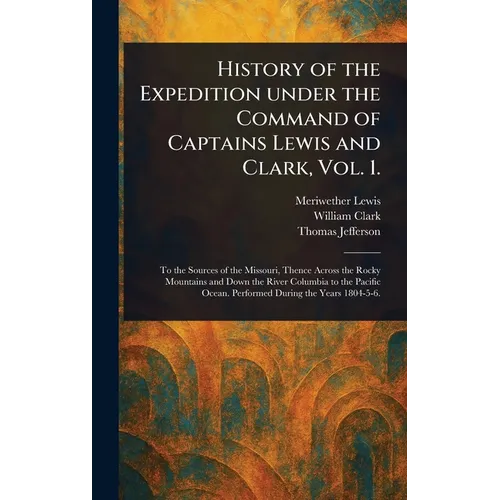 History of the Expedition Under the Command of Captains Lewis and Clark, Vol. 1.