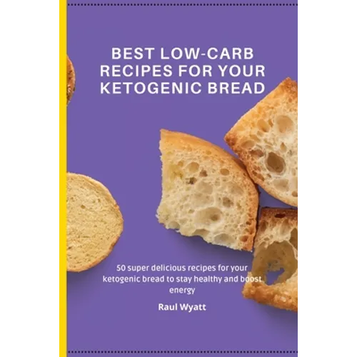 Best Low-Carb Recipes for your Ketogenic Bread: 50 super delicious recipes for your ketogenic bread to stay healthy and boost energy