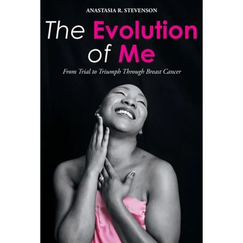 The Evolution of Me: From Trial to Triumph Through Breast Cancer